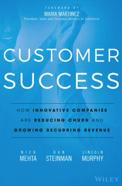 Customer Success: How Innovative Companies Are Reducing Churn and Growing Recurring Revenue - Nick Mehta, Dan Steinman, Lincoln Murphy