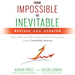 From Impossible to Inevitable: How Saas & Other Hyper-Growth Companies Create Predictable Revenue - Aaron Ross and Jason Lemkin