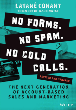 No Forms. No Spam. No Cold Calls. The Next Generation of Account-Based Sales and Marketing - Latane Conant