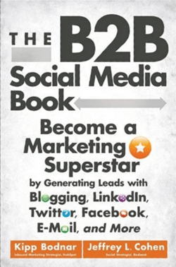 The B2B Social Media Book: Become a Marketing Superstar by Generating Leads with Blogging, LinkedIn, Twitter, Facebook, Email, and More - Kipp Bodnar, Jeffrey L. Cohen