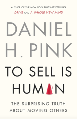To Sell Is Human: The Surprising Truth About Moving Others - Daniel H. Pink